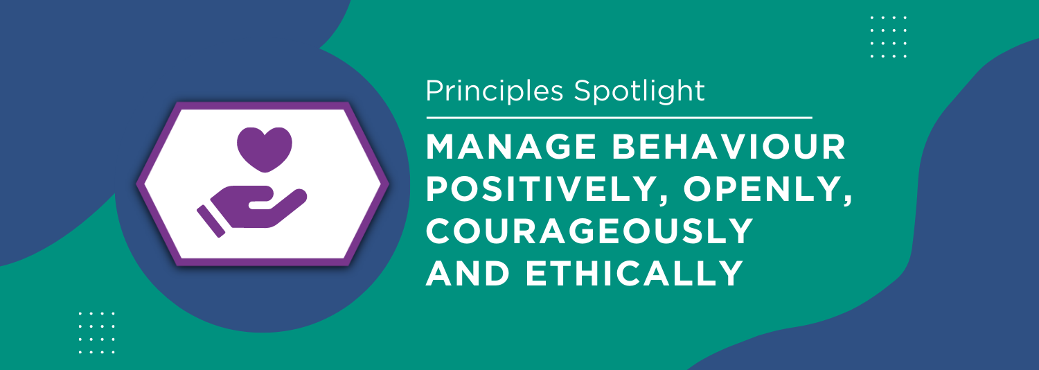 Principle Spotlights, Manage behaviour positively, openly, courageously and ethically banner