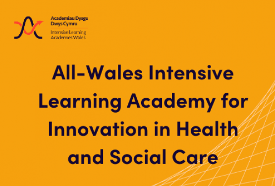 Click here to find out more about the All-Wales Intensive Learning Academy for Innovation in Health and Social Care